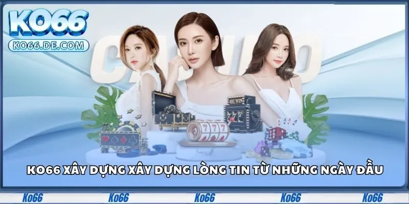 Ko66 26 Ko66 xây dựng xây dựng lòng tin từ những ngày đầu